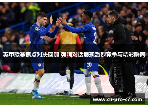英甲联赛焦点对决回顾 强强对话展现激烈竞争与精彩瞬间