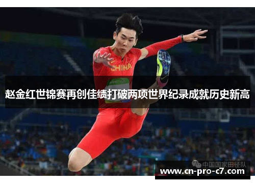 赵金红世锦赛再创佳绩打破两项世界纪录成就历史新高 赵金红世锦赛再创佳绩打破两项世界纪录成就历史新高