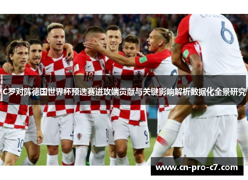 C罗对阵德国世界杯预选赛进攻端贡献与关键影响解析数据化全景研究 C罗对阵德国世界杯预选赛进攻端贡献与关键影响解析数据化全景研究